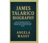 JAMES TALARICO BIOGRAPHY: FROM CLASSROOM TEACHER TO TEXAS POLITICAL TRAILBLAZER: FAITH, REFORM, AND THE FIGHT FOR A NEW FUTURE