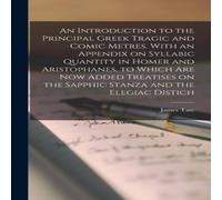 James Tate An Introduction to the Principal Greek Tragic & Comic Metres James Tate Multicolor