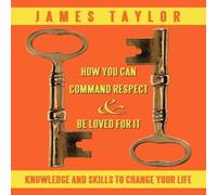 James Taylor HOW YOU CAN COMMAND RESPECT & BE LOVED FOR IT: KNOWLEDGE AND James Taylor Multicolor
