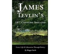 James Tevlin's 19th Century Ireland: - Love, Life & Liberation Through Poetry -
