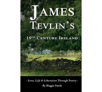 James Tevlin's 19th Century Ireland: - Love, Life & Liberation Through Poetry -