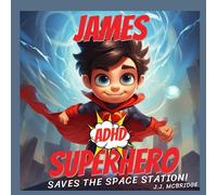 James the ADHD Superhero: James Saves the Space Station - An ADHD Superpower Book
