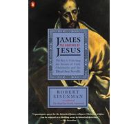 James the Brother of Jesus: The Key to Unlocking the Secrets of Early Christianity And the Dead Sea Scrolls