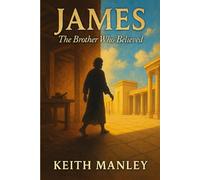 James: The Brother Who Believed: 33 (The Biographical Novel Series)