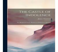 James Thomson The Castle of Indolence: An Allegorical Poem. Written in Imitation in White James Thomson White