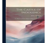 James Thomson The Castle of Indolence: An Allegorical Poem. Written in Imitation James Thomson Multicolor