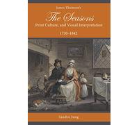 James Thomson's The Seasons, Print Culture, and Visual Interpretation, 17301842 (Studies in Text & Print Culture)