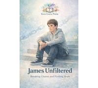 James Unfiltered: Breaking Chains, Finding Hope (The Unfiltered Series: Real Lives. Raw Truths.)