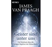 James Van Praag Geister sind unter uns: Die Wahrheit über die ewigen (Paperback)