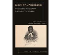 James W.C. Pennington : Essays Toward Rediscovering a Great African American Intellectual and Reformer
