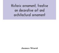 James Ward Historic ornament, treatise on decorative art & architectural James Ward Multicolor