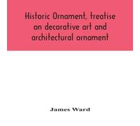 James Ward Historic Ornament, Treatise On Decorative Art & Architectural James Ward Multicolor