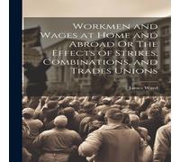 James Ward Workmen & Wages at Home & Abroad Or The Effects of Strikes James Ward Multicolor