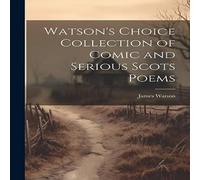 James Watson Watson's Choice Collection of Comic & Serious Scots Poems James Watson Multicolor