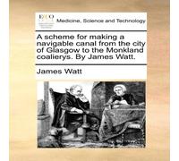 James Watt A scheme for making a navigable canal from the city of Glasgow to James Watt Multicolor