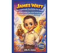 JAMES WATT: Eine inspirierende Geschichte für Kinder: Wie die geniale Idee eines neugierigen Jungen Dampf in Energie verwandelte! (An Inspirational Inventors Stories for Kids)