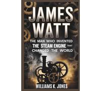 James Watt: The Man Who Invented The Steam Engine That Changed The World