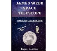 JAMES WEBB SPACE TELESCOPE: Astronomy in a new light