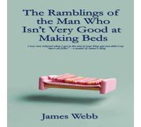 James Webb The Ramblings of the Man Who Isn't Very Good at Making Beds James Webb Multicolor