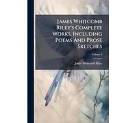 James Whitcomb Riley's Complete Works, Including Poems And Prose Sketches