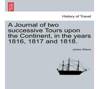 James Wilson A Journal of two successive Tours upon the Continent, in the years James Wilson Multicolor