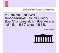 James Wilson A Journal of two successive Tours upon the Continent, in the years James Wilson Multicolor