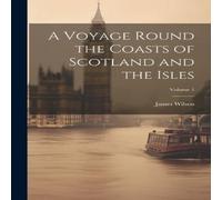 James Wilson A Voyage Round the Coasts of Scotland & the Isles; Volume 1 James Wilson Multicolor