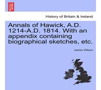 James Wilson Annals of Hawick, A.D. 1214-A.D. 1814. With an appendix containing James Wilson Multicolor