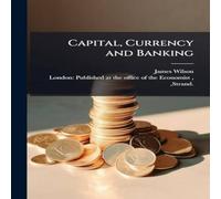 James Wilson Capital, Currency & Banking Paperback Book James Wilson Multicolor