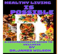 James Wilson Healthy living is possible: A comprehensive guide to wellness James Wilson Multicolor