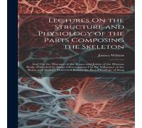 James Wilson Lectures On the Structure & Physiology of the Parts Composing James Wilson Multicolor