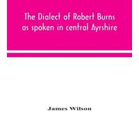 James Wilson The Dialect Of Robert Burns As Spoken In Central Ayrshire in White James Wilson White