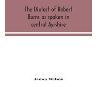 James Wilson The Dialect Of Robert Burns As Spoken In Central Ayrshire James Wilson Multicolor