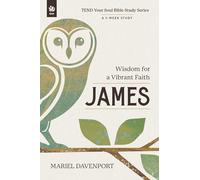 James: Wisdom for a Vibrant Faith, A 5-Week Study (TEND Your Soul Bible Study Series Series)