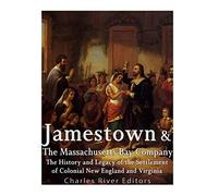 Jamestown and the Massachusetts Bay Colony: The History and Legacy of the Settlement of Colonial New England and Virginia