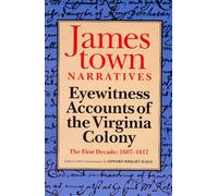 Jamestown Narratives : Eyewitness Accounts of the Virginia Colony, the First Decade, 1607-1617