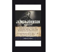 JAMEY JOHNSON BIOGRAPHY: The Outlaw Voice of Country Music and the Power of Authenticity - From Nashville Grit to Grammy Glory - The Story of a True Country Rebel