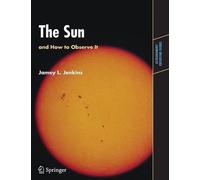The Sun and How to Observe It (Astronomers' Observing Guides)