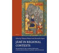 Jāmī in Regional Contexts: The Reception of ʿAbd al-Raḥmān Jāmī’s Works in the Islamicate World, ca. 9th/15th-14th/20th Century
