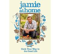 Jamie at Home – Cook Your Way to the Good Life