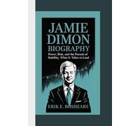 JAMIE DIMON BIOGRAPHY : Power, Risk, and the Pursuit of Stability, What It Takes to Lead