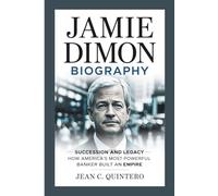 JAMIE DIMON BIOGRAPHY: Succession and Legacy - How America's Most Powerful Banker Built an Empire