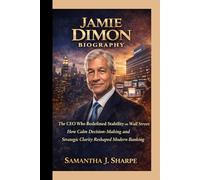 JAMIE DIMON BIOGRAPHY:: The CEO Who Redefined Stability on Wall Street: How Calm Decision-Making and Strategic Clarity Reshaped Modern Banking