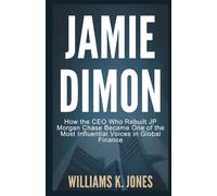 Jamie Dimon: How the CEO Who Rebuilt JP Morgan Chase Became One of the Most Influential Voices in Global Finance