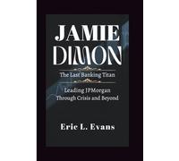 JAMIE DIMON: The Last Banking Titan - Leading JPMorgan Through Crisis And Beyond