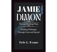 JAMIE DIMON: The Last Banking Titan - Leading JPMorgan Through Crisis And Beyond