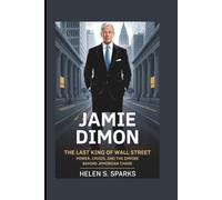 JAMIE DIMON: THE LAST KING OF WALL STREET: Power, Crisis and the Empire Behind JPMorgan Chase