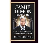 JAMIE DIMON: WALL STREET’S GENERAL: FROM REJECTION TO REIGN