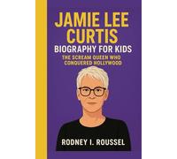 Jamie Lee Curtis Biography for Kids: The Scream Queen Who Conquered Hollywood