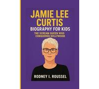 Jamie Lee Curtis Biography for Kids: The Scream Queen Who Conquered Hollywood